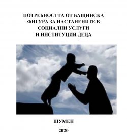 ПОТРЕБНОСТТА ОТ БАЩИНСКА ФИГУРА ЗА НАСТАНЕНИТЕ В СОЦИАЛНИ УСЛУГИ И ИНСТИТУЦИИ ДЕЦА ПОТРЕБНОСТТА ОТ БАЩИНСКА ФИГУРА ЗА НАСТАНЕНИТЕ В СОЦИАЛНИ УСЛУГИ И ИНСТИТУЦИИ ДЕЦА