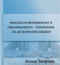 ФИНАНСОВ МЕНИДЖМЪНТ В ОБРАЗОВАНИЕТО – УПРАВЛЕНИЕ НА ДЕЛЕГИРАНИЯ БЮДЖЕТ ФИНАНСОВ МЕНИДЖМЪНТ В ОБРАЗОВАНИЕТО – УПРАВЛЕНИЕ НА ДЕЛЕГИРАНИЯ БЮДЖЕТ